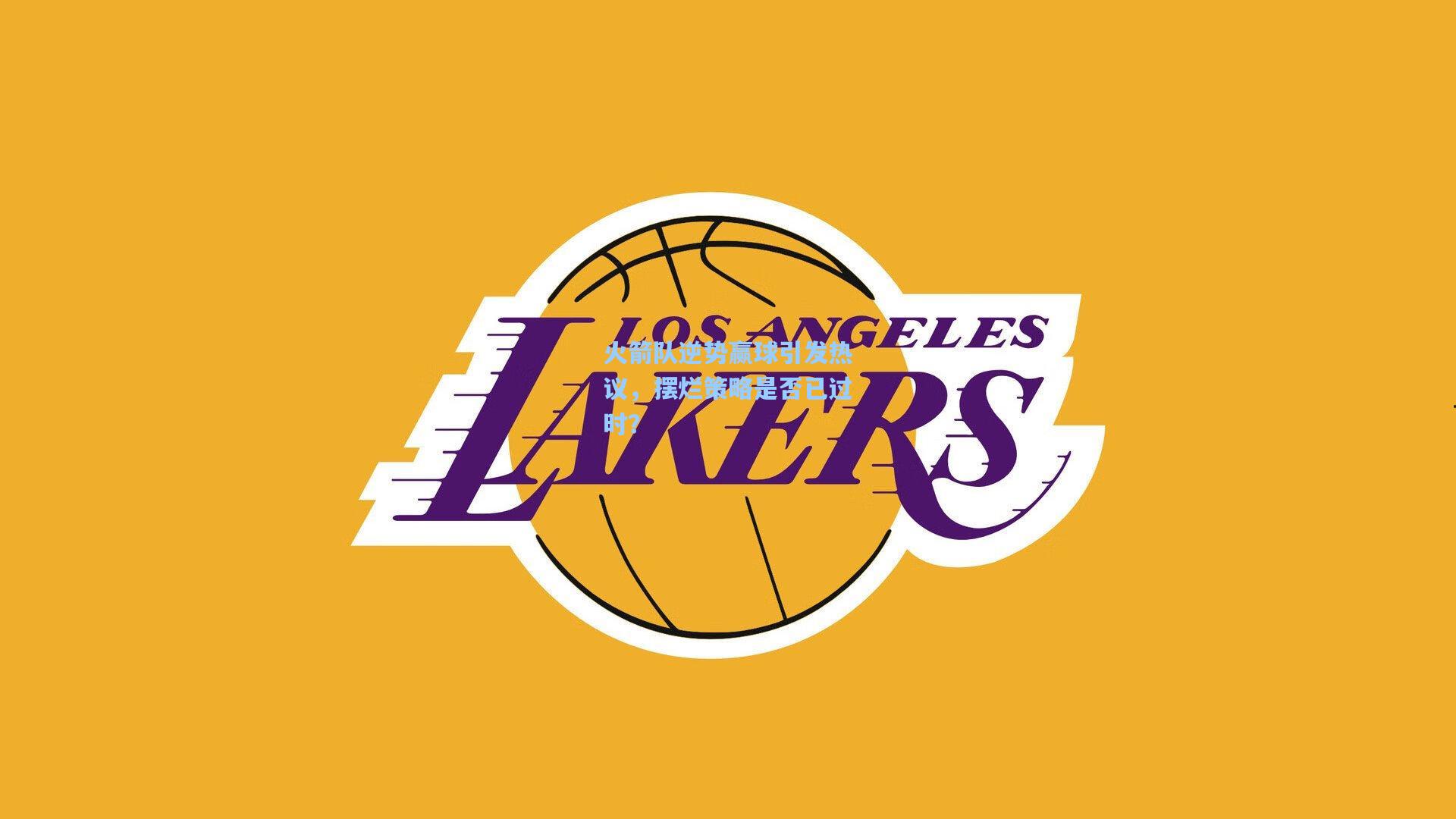 火箭队逆势赢球引发热议,摆烂策略是否已过时?