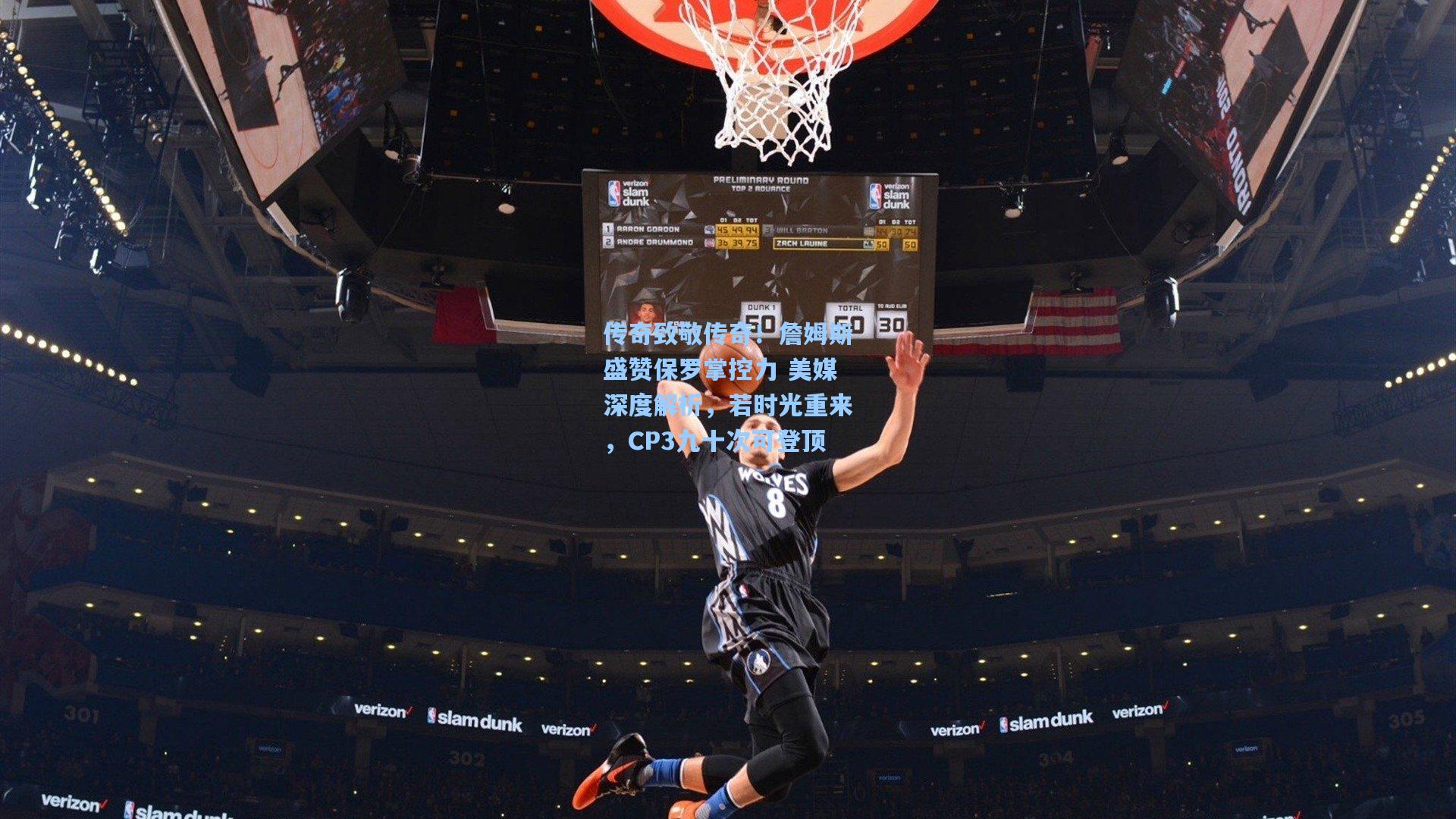 传奇致敬传奇！詹姆斯盛赞保罗掌控力 美媒深度解析，若时光重来，CP3九十次可登顶