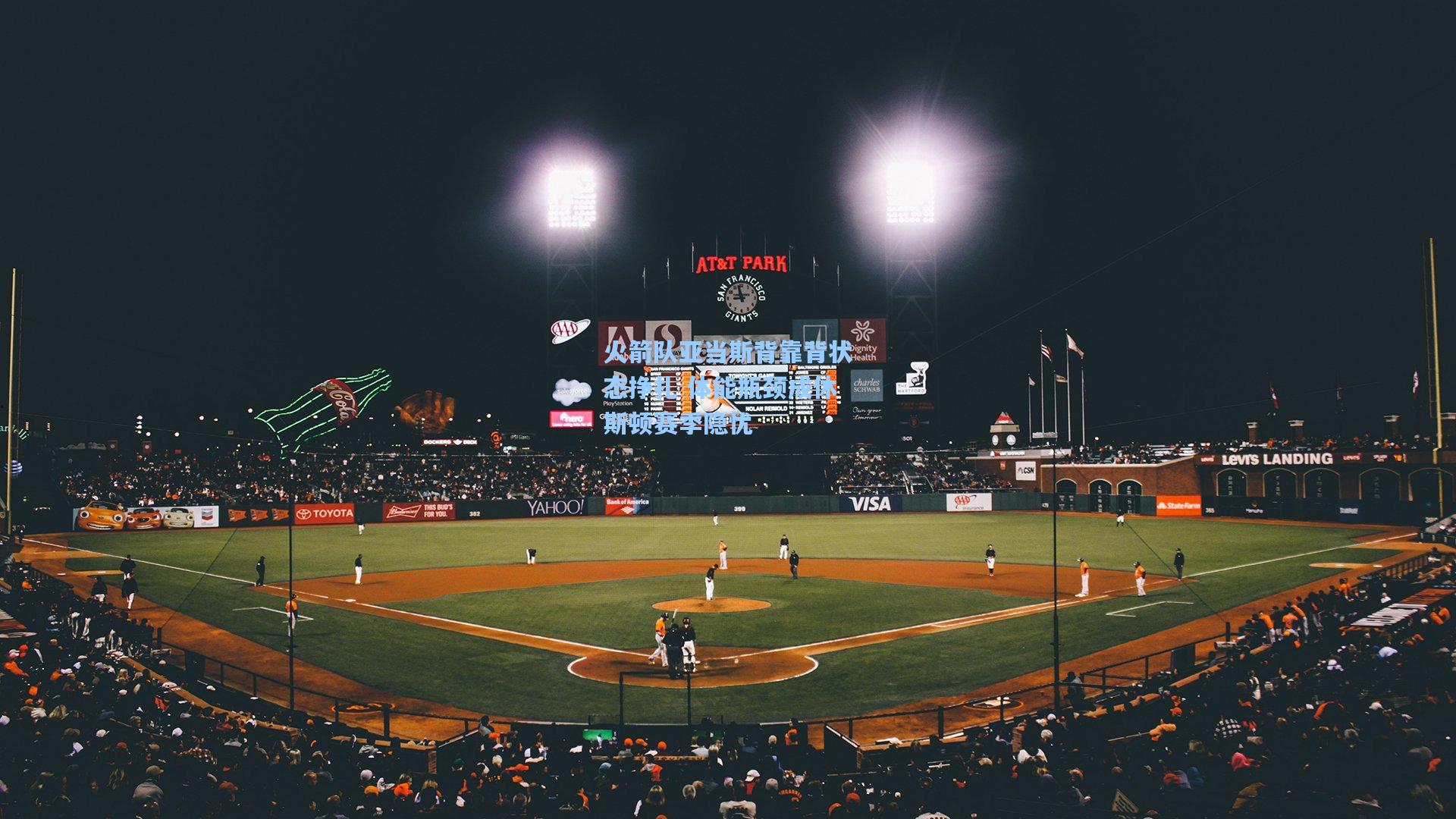 火箭队亚当斯背靠背状态挣扎 体能瓶颈成休斯顿赛季隐忧