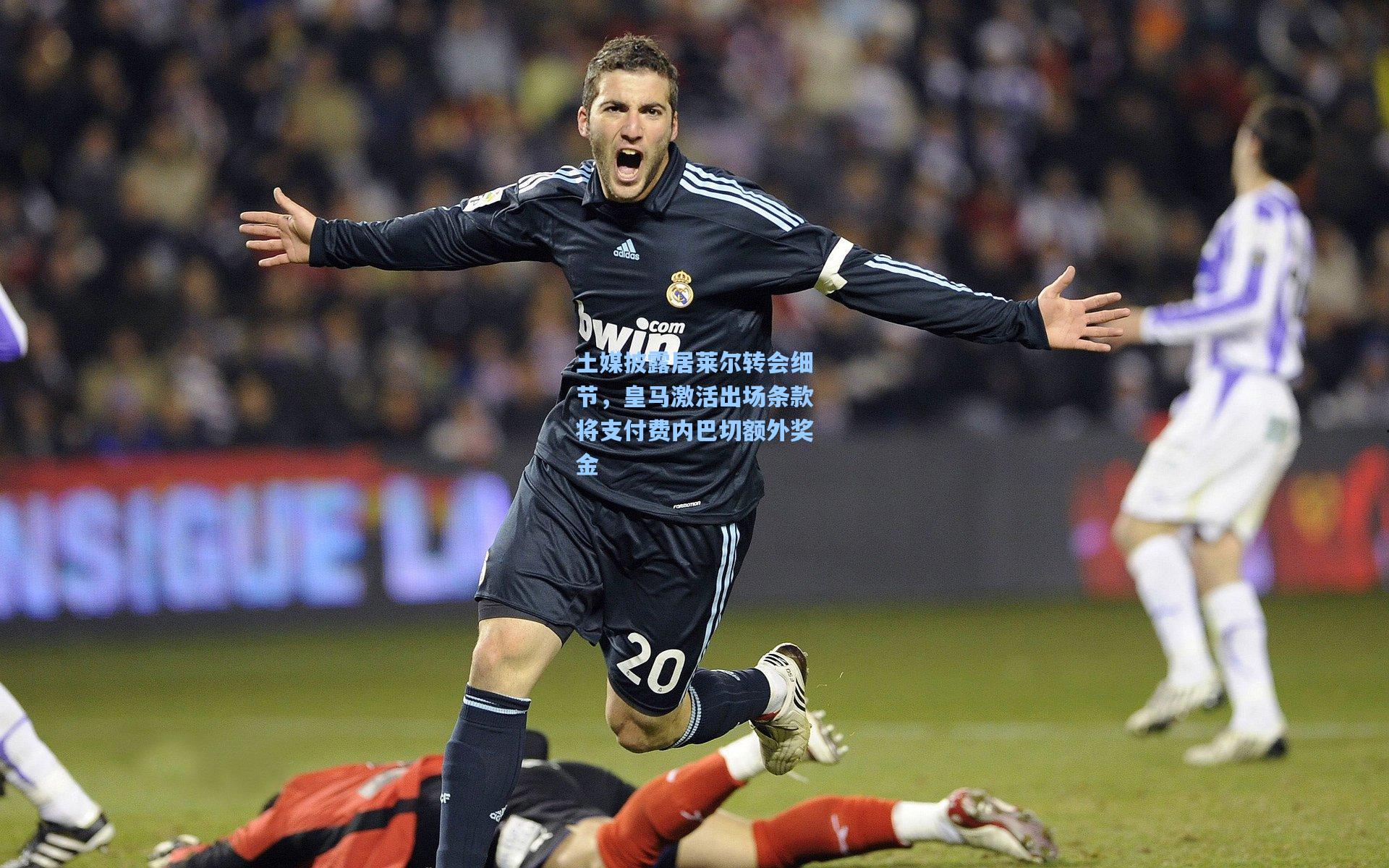 土媒披露居莱尔转会细节，皇马激活出场条款将支付费内巴切额外奖金