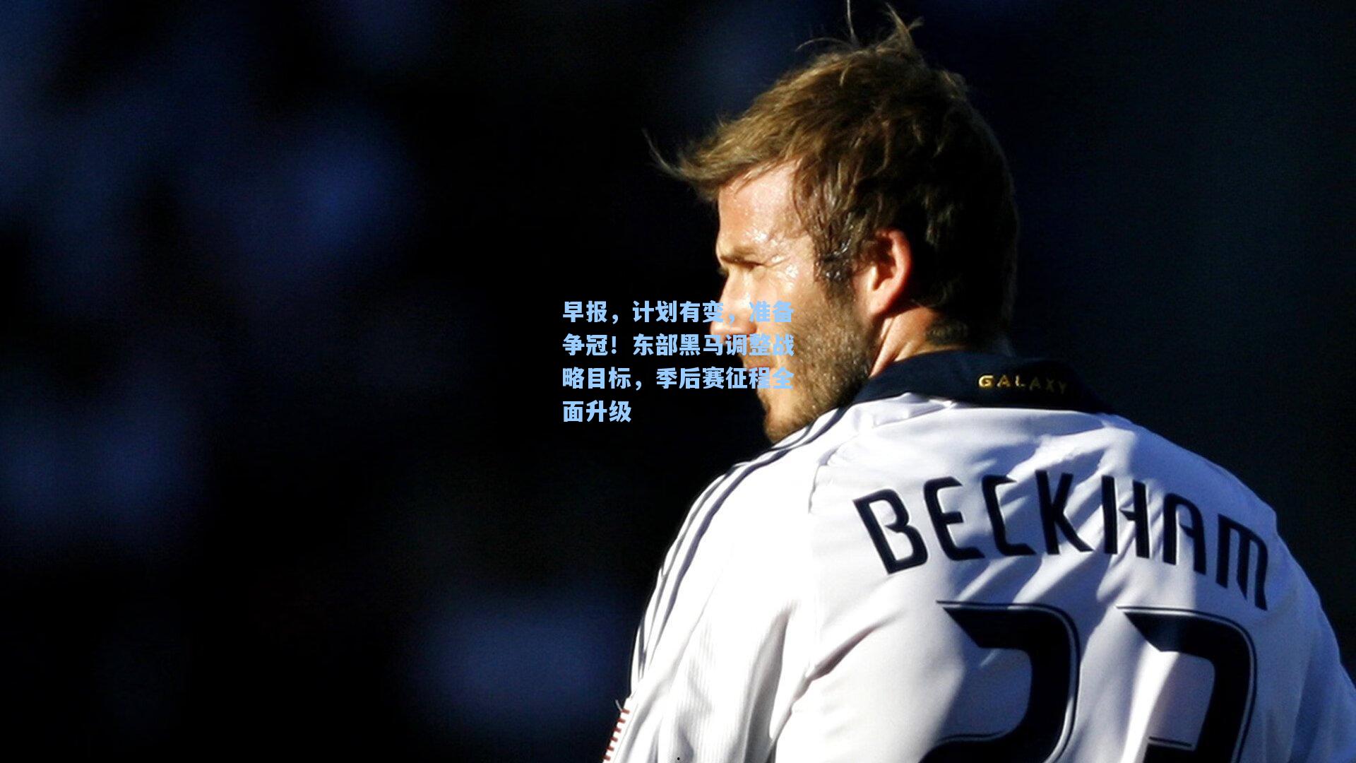 早报，计划有变，准备争冠！东部黑马调整战略目标，季后赛征程全面升级